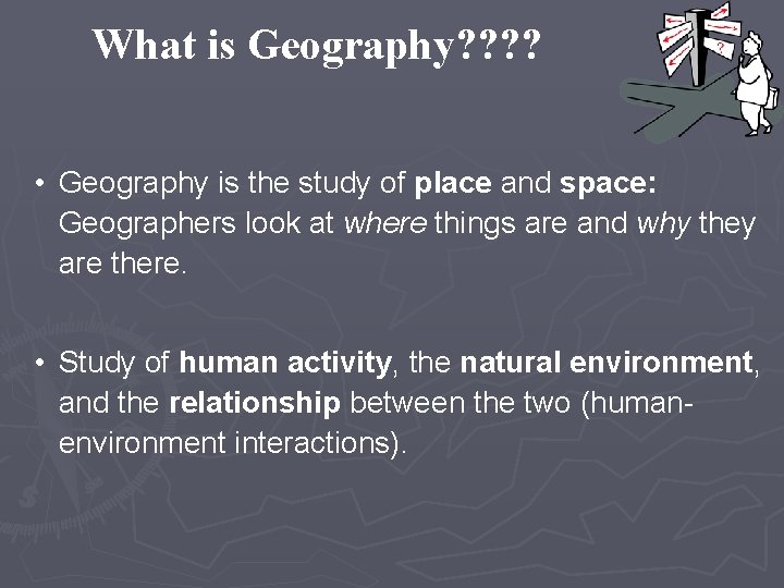 What is Geography? ? • Geography is the study of place and space: Geographers