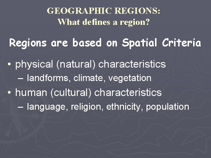 GEOGRAPHIC REGIONS: What defines a region? Regions are based on Spatial Criteria • physical