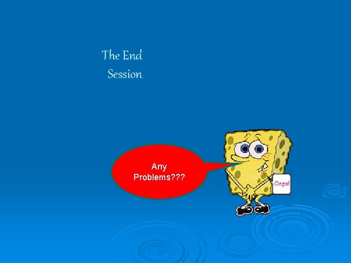 The End Session Any Problems? ? ? 