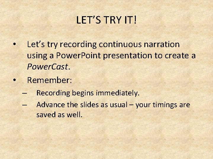 LET’S TRY IT! Let’s try recording continuous narration using a Power. Point presentation to