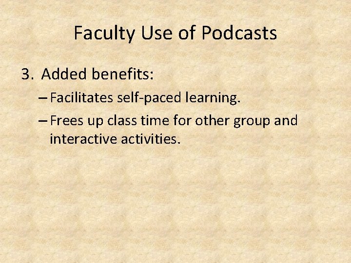 Faculty Use of Podcasts 3. Added benefits: – Facilitates self-paced learning. – Frees up