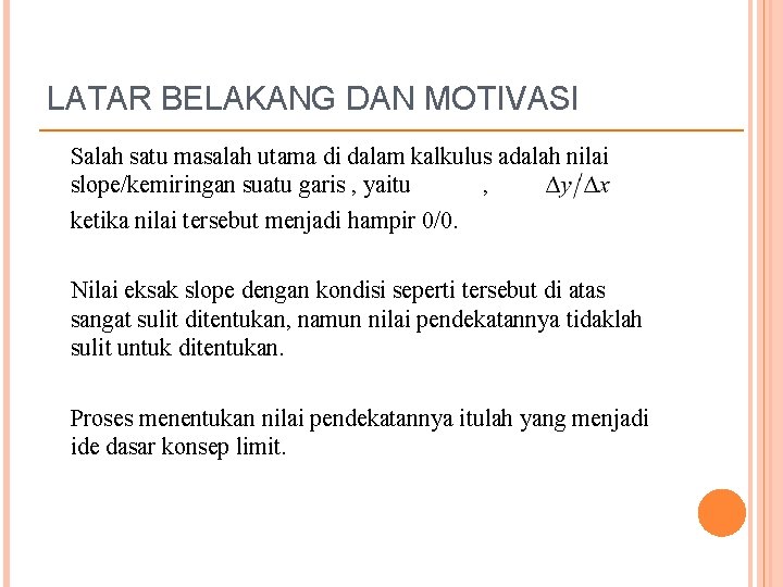 LATAR BELAKANG DAN MOTIVASI Salah satu masalah utama di dalam kalkulus adalah nilai slope/kemiringan
