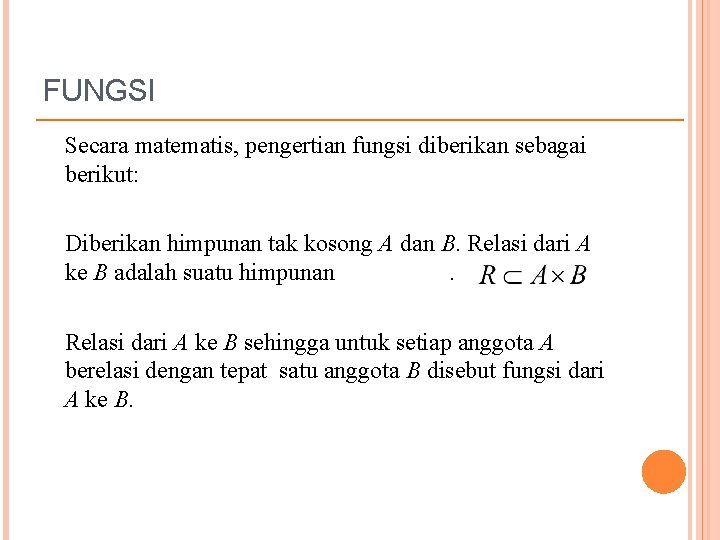 FUNGSI Secara matematis, pengertian fungsi diberikan sebagai berikut: Diberikan himpunan tak kosong A dan