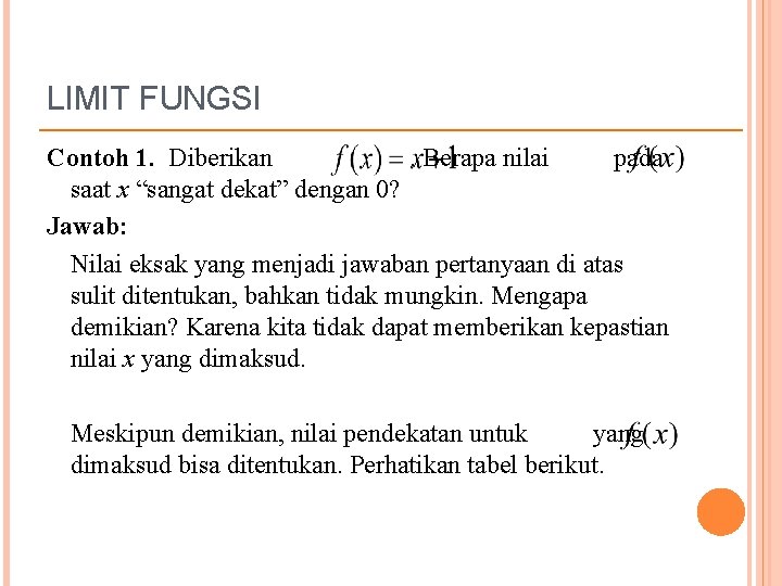 LIMIT FUNGSI Contoh 1. Diberikan . Berapa nilai pada saat x “sangat dekat” dengan