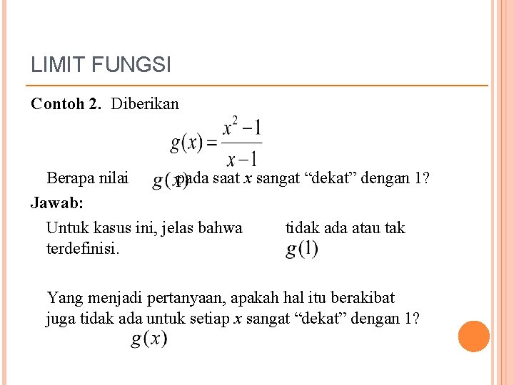 LIMIT FUNGSI Contoh 2. Diberikan Berapa nilai pada saat x sangat “dekat” dengan 1?