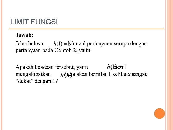 LIMIT FUNGSI Jawab: Jelas bahwa . Muncul pertanyaan serupa dengan pertanyaan pada Contoh 2,