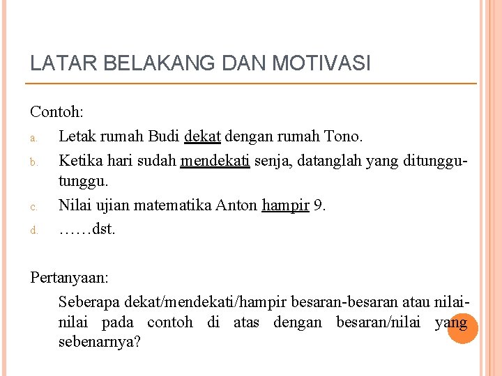 LATAR BELAKANG DAN MOTIVASI Contoh: a. Letak rumah Budi dekat dengan rumah Tono. b.