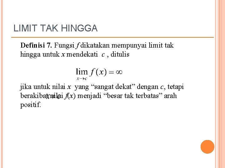 LIMIT TAK HINGGA Definisi 7. Fungsi f dikatakan mempunyai limit tak hingga untuk x