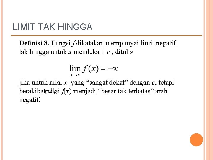 LIMIT TAK HINGGA Definisi 8. Fungsi f dikatakan mempunyai limit negatif tak hingga untuk