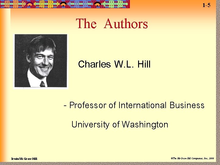 1 -5 The Authors Charles W. L. Hill - Professor of International Business University