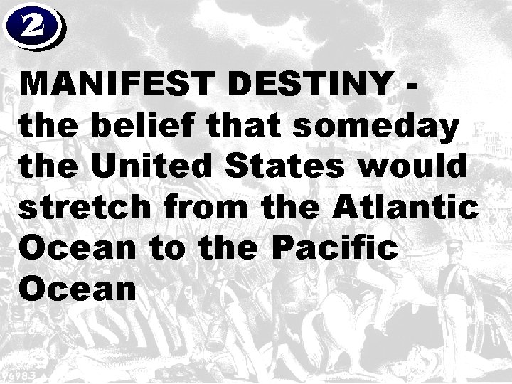 2 MANIFEST DESTINY the belief that someday the United States would stretch from the