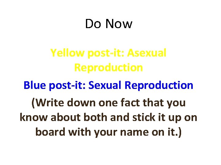 Do Now Yellow post-it: Asexual Reproduction Blue post-it: Sexual Reproduction (Write down one fact