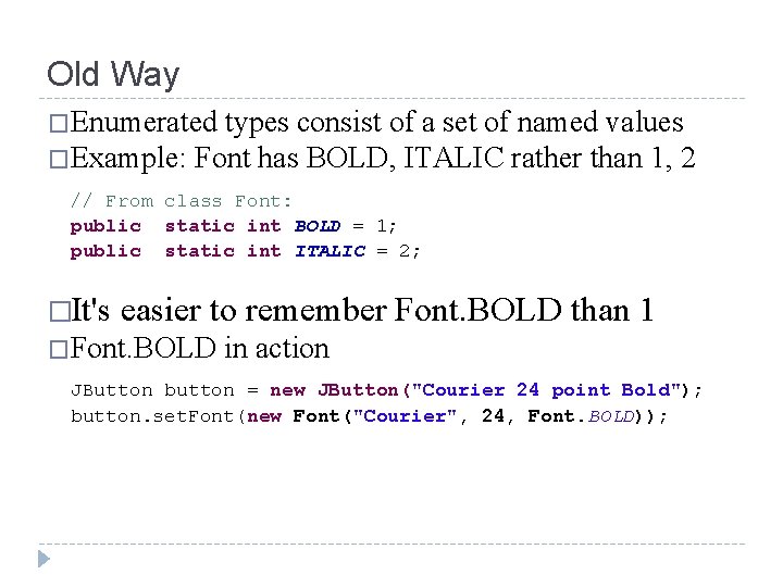 Old Way �Enumerated types consist of a set of named values �Example: Font has