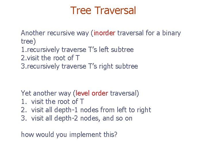 Tree Traversal Another recursive way (inorder traversal for a binary tree) 1. recursively traverse