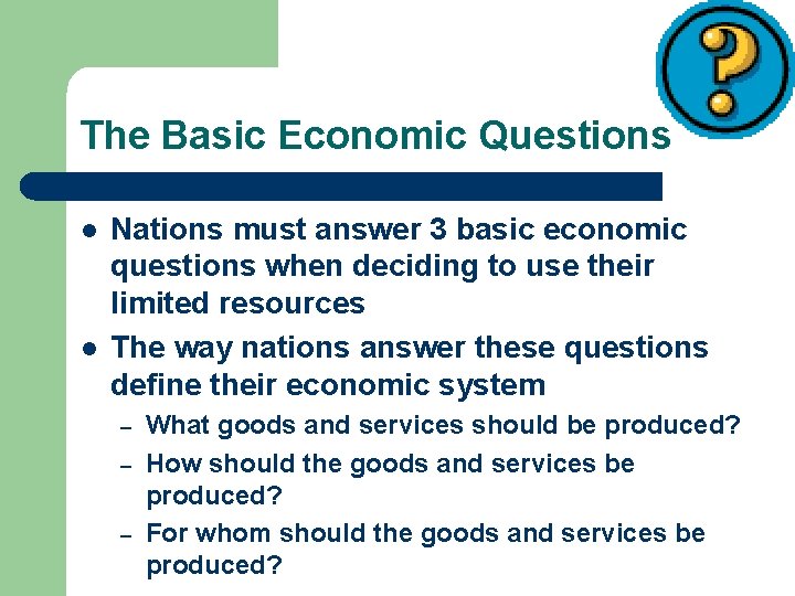 The Basic Economic Questions l l Nations must answer 3 basic economic questions when