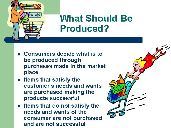 What Should Be Produced? l l l Consumers decide what is to be produced