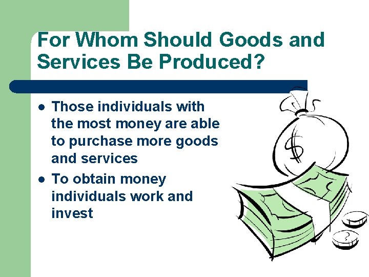 For Whom Should Goods and Services Be Produced? l l Those individuals with the