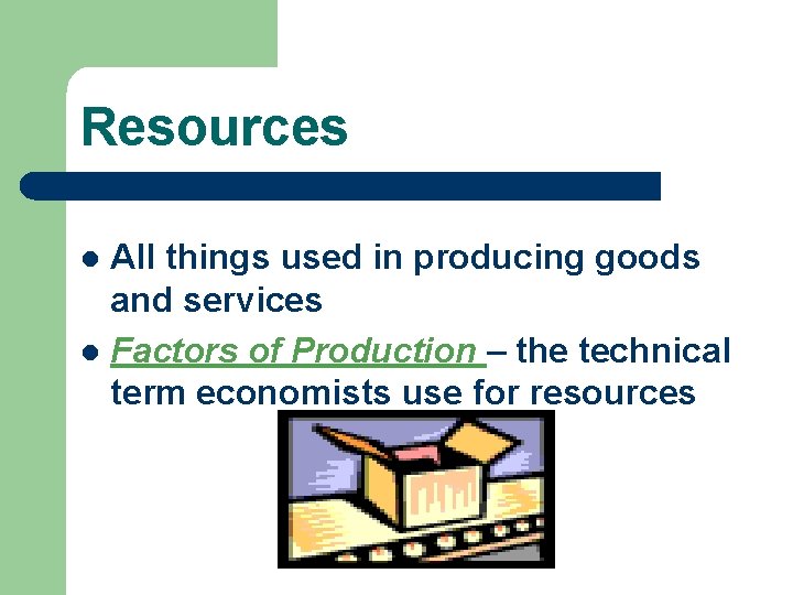 Resources All things used in producing goods and services l Factors of Production –