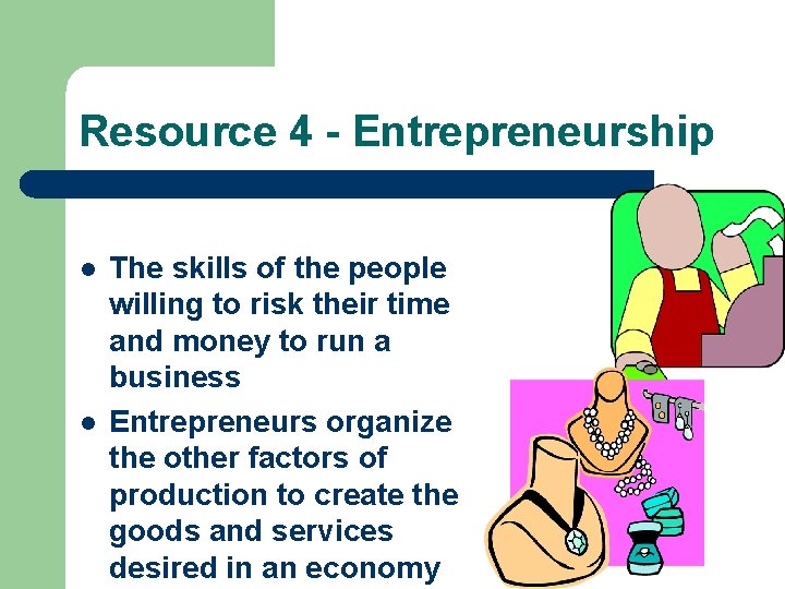Resource 4 - Entrepreneurship l l The skills of the people willing to risk