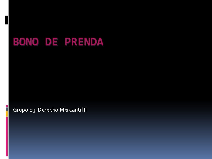 BONO DE PRENDA Grupo 03. Derecho Mercantil II BONO DE PRENDA Grupo 03. Derecho Mercantil II