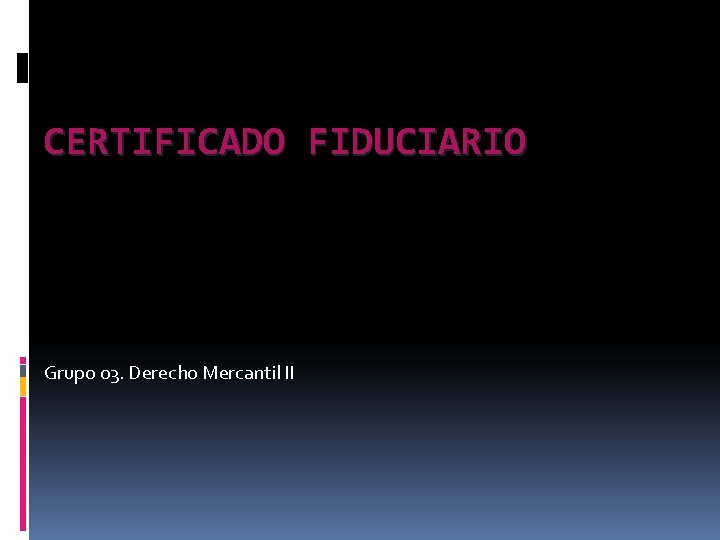 CERTIFICADO FIDUCIARIO Grupo 03. Derecho Mercantil II CERTIFICADO FIDUCIARIO Grupo 03. Derecho Mercantil II