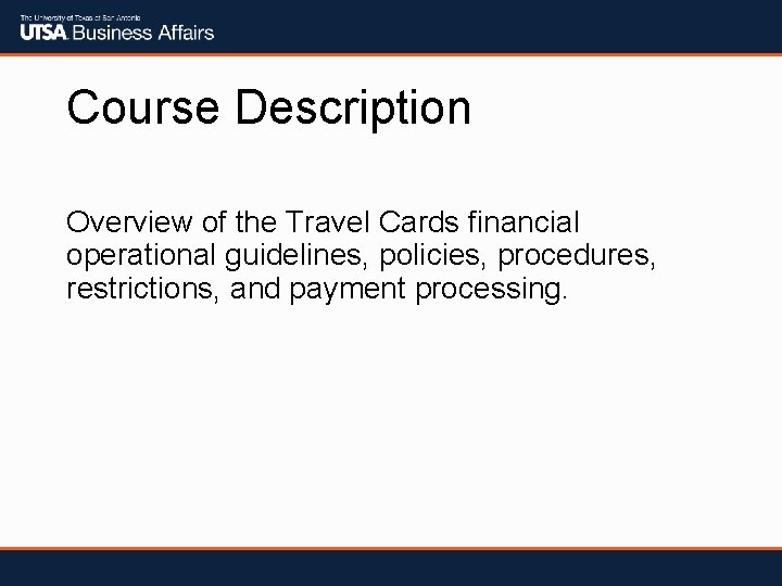 Course Description Overview of the Travel Cards financial operational guidelines, policies, procedures, restrictions, and