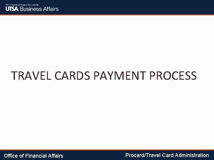 TRAVEL CARDS PAYMENT PROCESS Office of Financial Affairs Procard/Travel Card Administration 