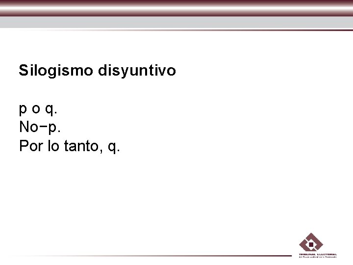 Silogismo disyuntivo p o q. No−p. Por lo tanto, q. Silogismo disyuntivo p o q. No−p. Por lo tanto, q.