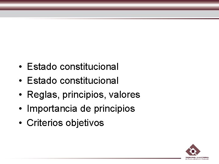 • • • Estado constitucional Reglas, principios, valores Importancia de principios Criterios objetivos • • • Estado constitucional Reglas, principios, valores Importancia de principios Criterios objetivos