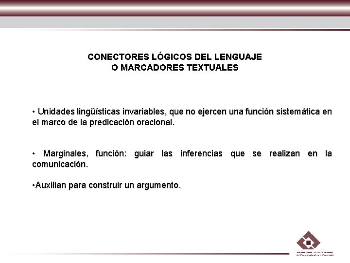 CONECTORES LÓGICOS DEL LENGUAJE O MARCADORES TEXTUALES • Unidades lingüísticas invariables, que no ejercen CONECTORES LÓGICOS DEL LENGUAJE O MARCADORES TEXTUALES • Unidades lingüísticas invariables, que no ejercen