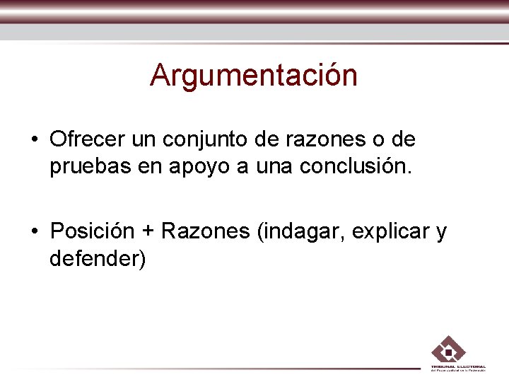 Argumentación • Ofrecer un conjunto de razones o de pruebas en apoyo a una Argumentación • Ofrecer un conjunto de razones o de pruebas en apoyo a una
