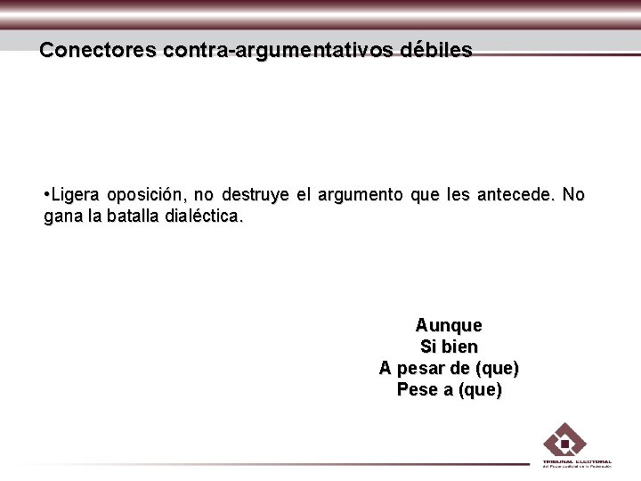 Conectores contra-argumentativos débiles • Ligera oposición, no destruye el argumento que les antecede. No Conectores contra-argumentativos débiles • Ligera oposición, no destruye el argumento que les antecede. No