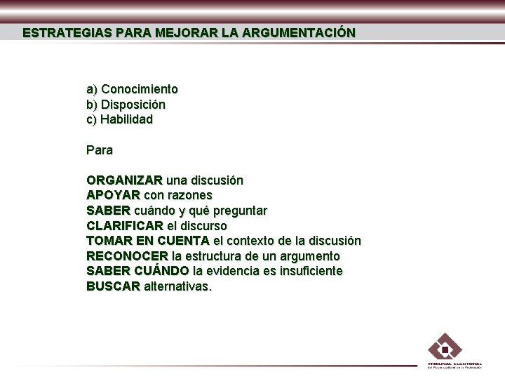 ESTRATEGIAS PARA MEJORAR LA ARGUMENTACIÓN a) Conocimiento b) Disposición c) Habilidad Para ORGANIZAR una ESTRATEGIAS PARA MEJORAR LA ARGUMENTACIÓN a) Conocimiento b) Disposición c) Habilidad Para ORGANIZAR una