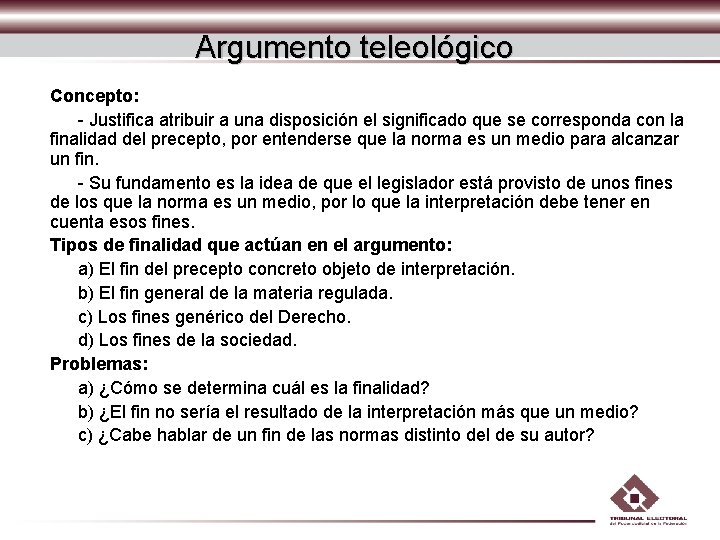 Argumento teleológico Concepto: - Justifica atribuir a una disposición el significado que se corresponda Argumento teleológico Concepto: - Justifica atribuir a una disposición el significado que se corresponda