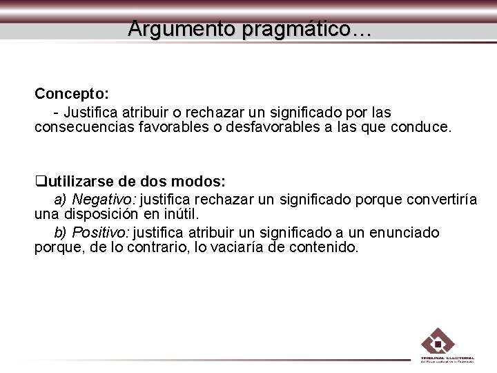 Argumento pragmático… Concepto: - Justifica atribuir o rechazar un significado por las consecuencias favorables Argumento pragmático… Concepto: - Justifica atribuir o rechazar un significado por las consecuencias favorables