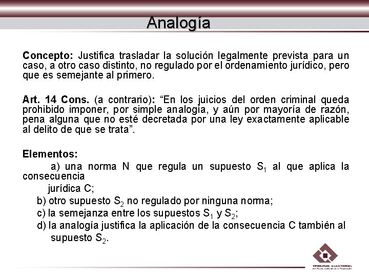 Analogía Concepto: Justifica trasladar la solución legalmente prevista para un caso, a otro caso Analogía Concepto: Justifica trasladar la solución legalmente prevista para un caso, a otro caso