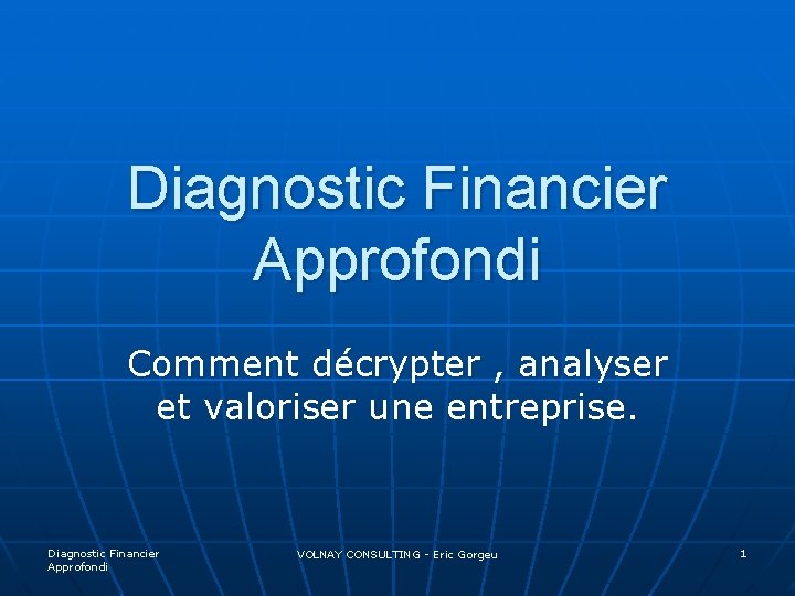 Diagnostic Financier Approfondi Comment décrypter , analyser et valoriser une entreprise. Diagnostic Financier Approfondi