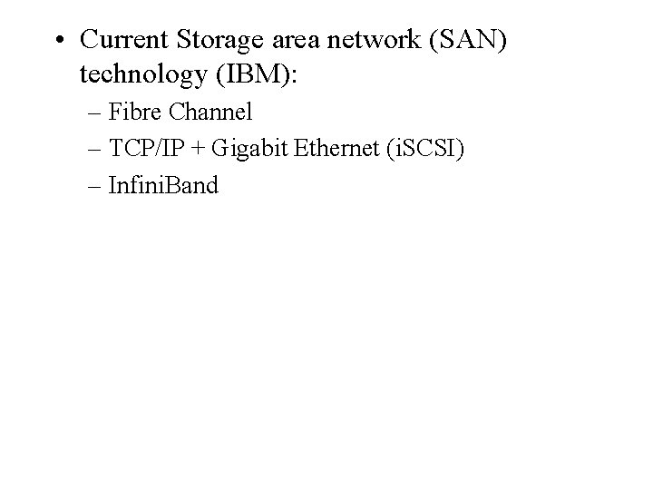  • Current Storage area network (SAN) technology (IBM): – Fibre Channel – TCP/IP