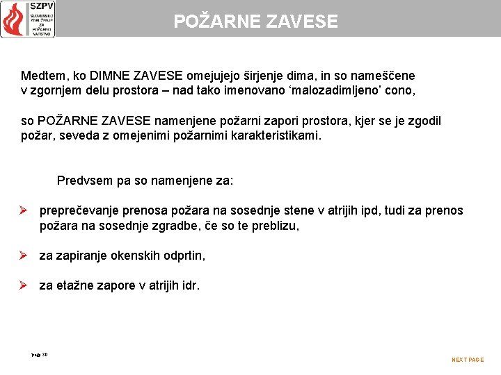 POŽARNE ZAVESE Medtem, ko DIMNE ZAVESE omejujejo širjenje dima, in so nameščene v zgornjem