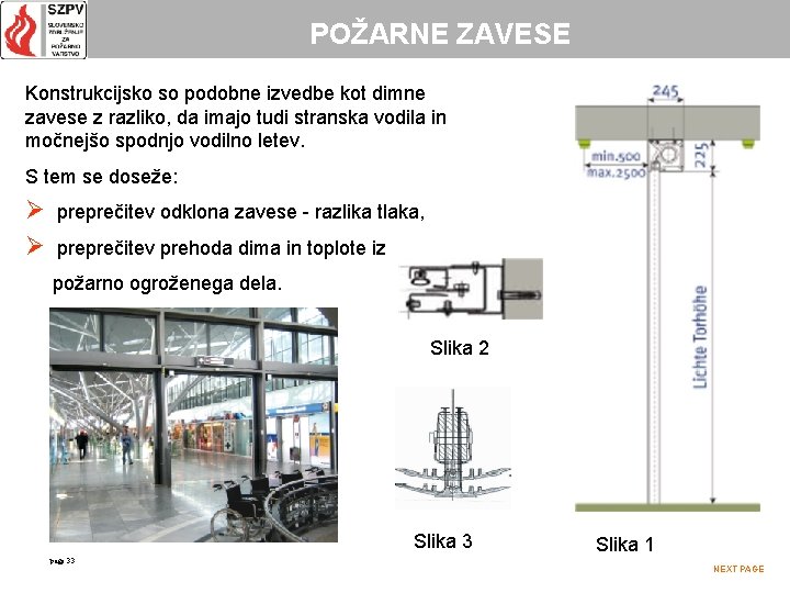 POŽARNE ZAVESE Konstrukcijsko so podobne izvedbe kot dimne zavese z razliko, da imajo tudi