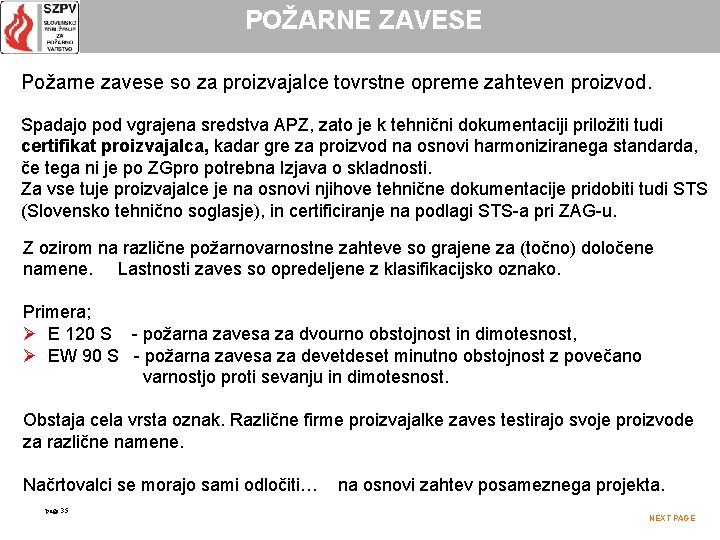 POŽARNE ZAVESE Požarne zavese so za proizvajalce tovrstne opreme zahteven proizvod. Spadajo pod vgrajena
