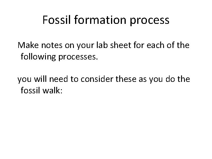 Fossil formation process Make notes on your lab sheet for each of the following Fossil formation process Make notes on your lab sheet for each of the following