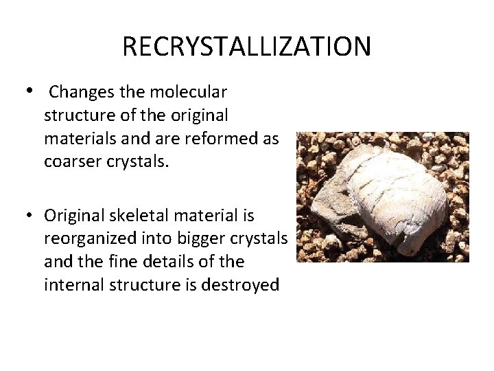 RECRYSTALLIZATION • Changes the molecular structure of the original materials and are reformed as RECRYSTALLIZATION • Changes the molecular structure of the original materials and are reformed as