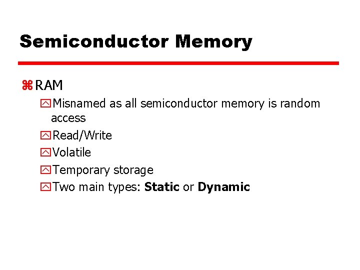 Semiconductor Memory z RAM y. Misnamed as all semiconductor memory is random access y.