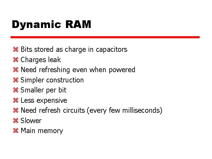 Dynamic RAM z Bits stored as charge in capacitors z Charges leak z Need