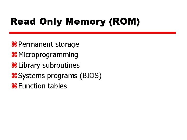 Read Only Memory (ROM) z Permanent storage z Microprogramming z Library subroutines z Systems