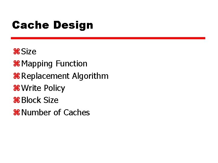 Cache Design z Size z Mapping Function z Replacement Algorithm z Write Policy z