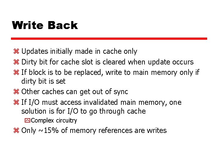 Write Back z Updates initially made in cache only z Dirty bit for cache