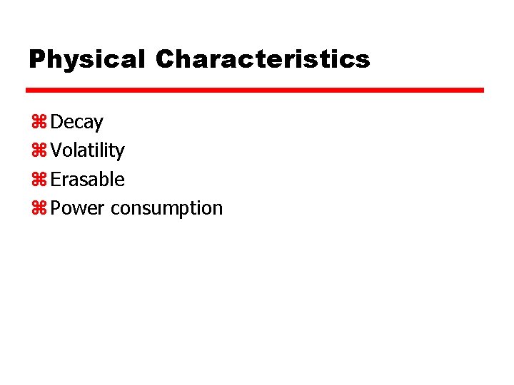 Physical Characteristics z Decay z Volatility z Erasable z Power consumption 