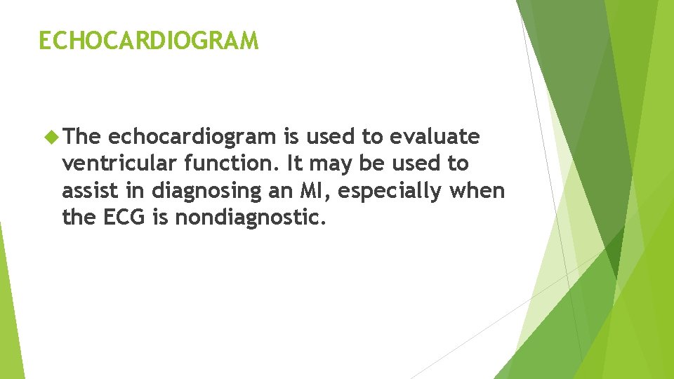 ECHOCARDIOGRAM The echocardiogram is used to evaluate ventricular function. It may be used to